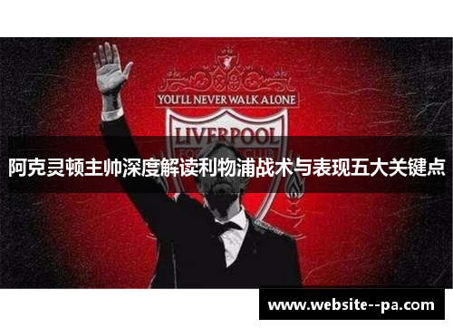 阿克灵顿主帅深度解读利物浦战术与表现五大关键点