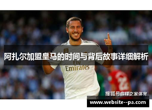 阿扎尔加盟皇马的时间与背后故事详细解析