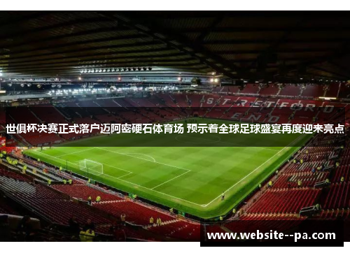 世俱杯决赛正式落户迈阿密硬石体育场 预示着全球足球盛宴再度迎来亮点 世俱杯决赛正式落户迈阿密硬石体育场 预示着全球足球盛宴再度迎来亮点