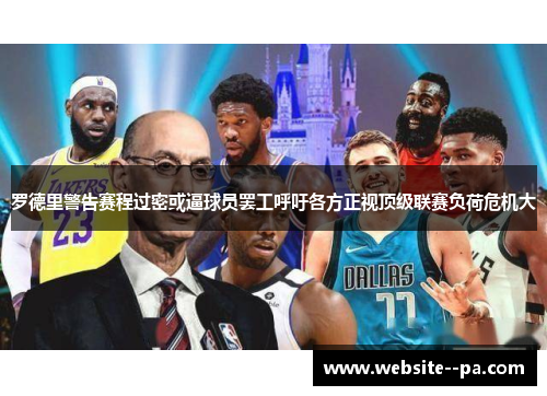 罗德里警告赛程过密或逼球员罢工呼吁各方正视顶级联赛负荷危机大