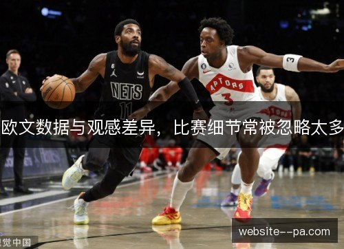 欧文数据与观感差异,比赛细节常被忽略太多 欧文数据与观感差异,比赛细节常被忽略太多